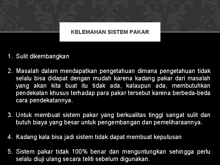 KELEMAHAN SISTEM PAKAR 1. Sulit dikembangkan 2. Masalah dalam mendapatkan pengetahuan dimana pengetahuan tidak
