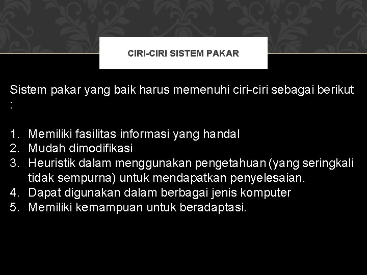 CIRI-CIRI SISTEM PAKAR Sistem pakar yang baik harus memenuhi ciri-ciri sebagai berikut : 1.