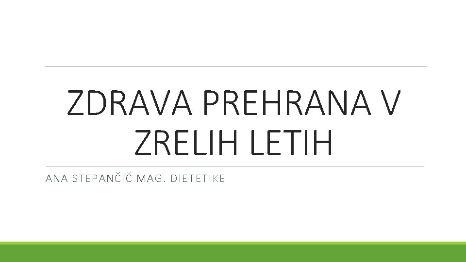 ZDRAVA PREHRANA V ZRELIH LETIH ANA STEPANČIČ MAG. DIETETIKE 