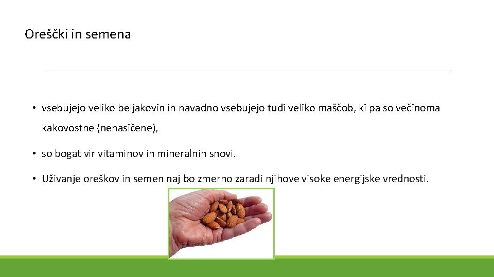 Oreščki in semena • vsebujejo veliko beljakovin in navadno vsebujejo tudi veliko maščob, ki