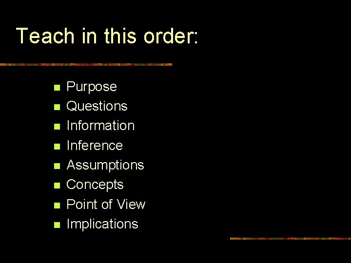 Teach in this order: n n n n Purpose Questions Information Inference Assumptions Concepts
