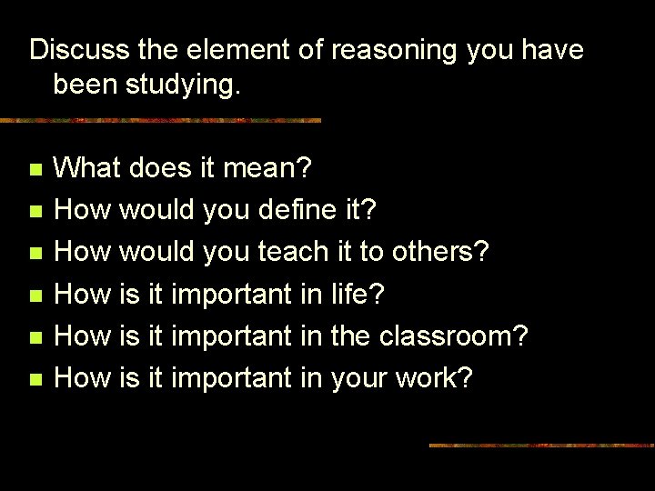 Discuss the element of reasoning you have been studying. n n n What does