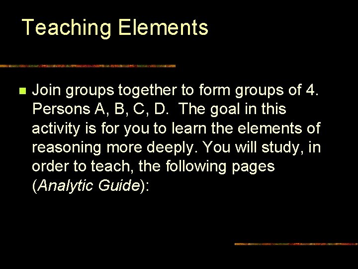 Teaching Elements n Join groups together to form groups of 4. Persons A, B,