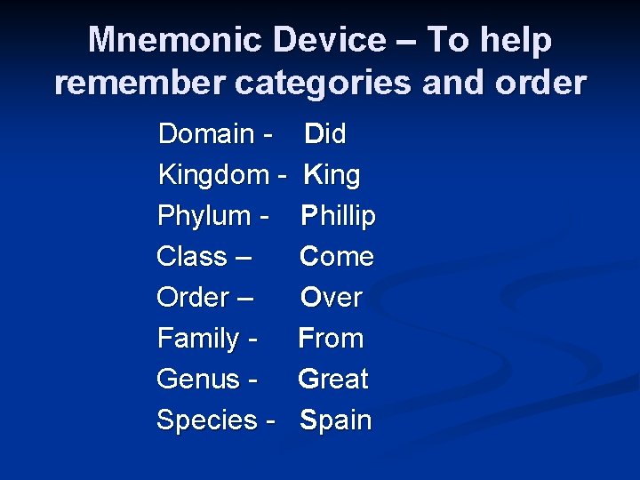 Mnemonic Device – To help remember categories and order Domain Kingdom Phylum Class –