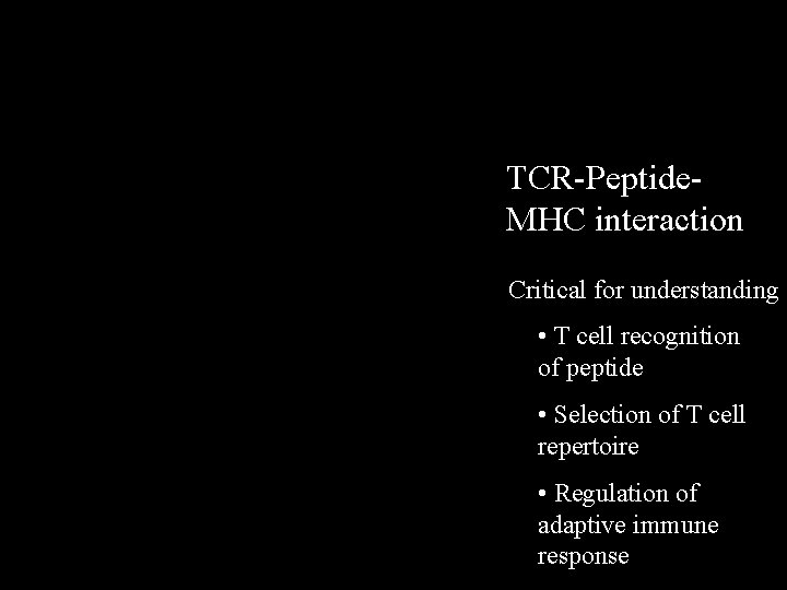 TCR-Peptide. MHC interaction Critical for understanding • T cell recognition of peptide • Selection