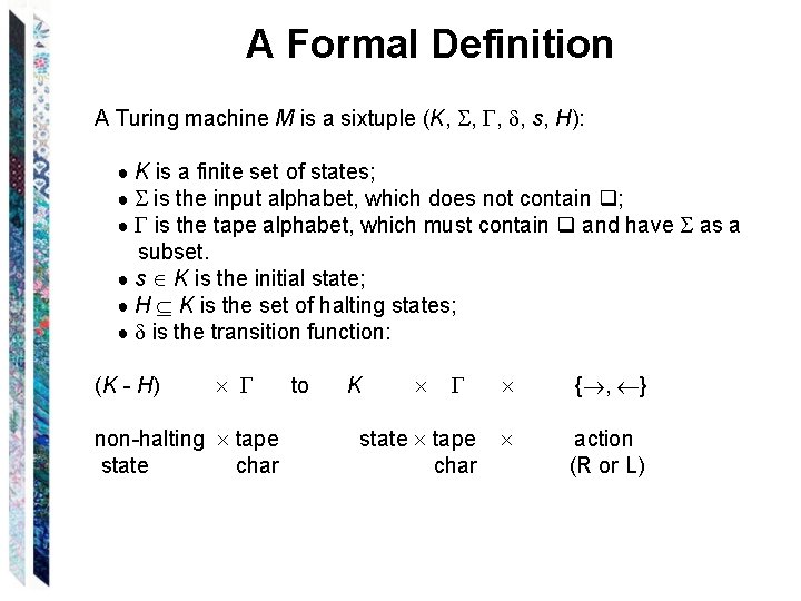 A Formal Definition A Turing machine M is a sixtuple (K, , s, H):