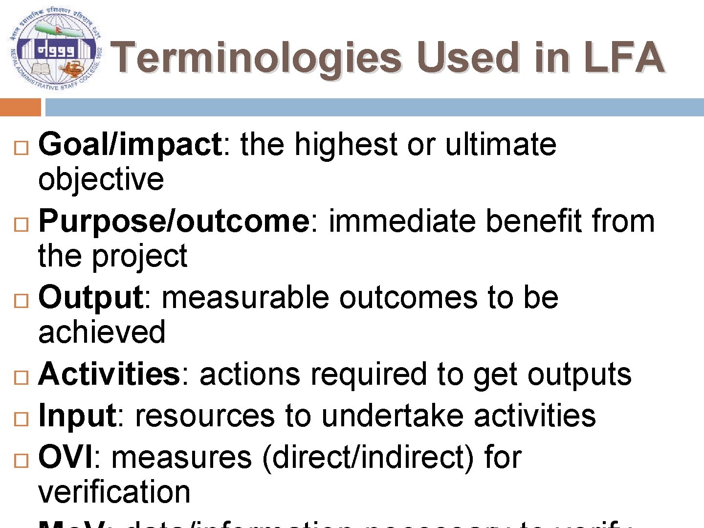 Terminologies Used in LFA Goal/impact: the highest or ultimate objective Purpose/outcome: immediate benefit from
