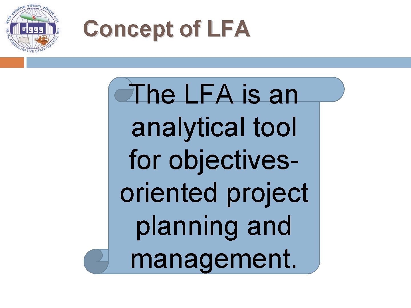 Concept of LFA The LFA is an analytical tool for objectivesoriented project planning and