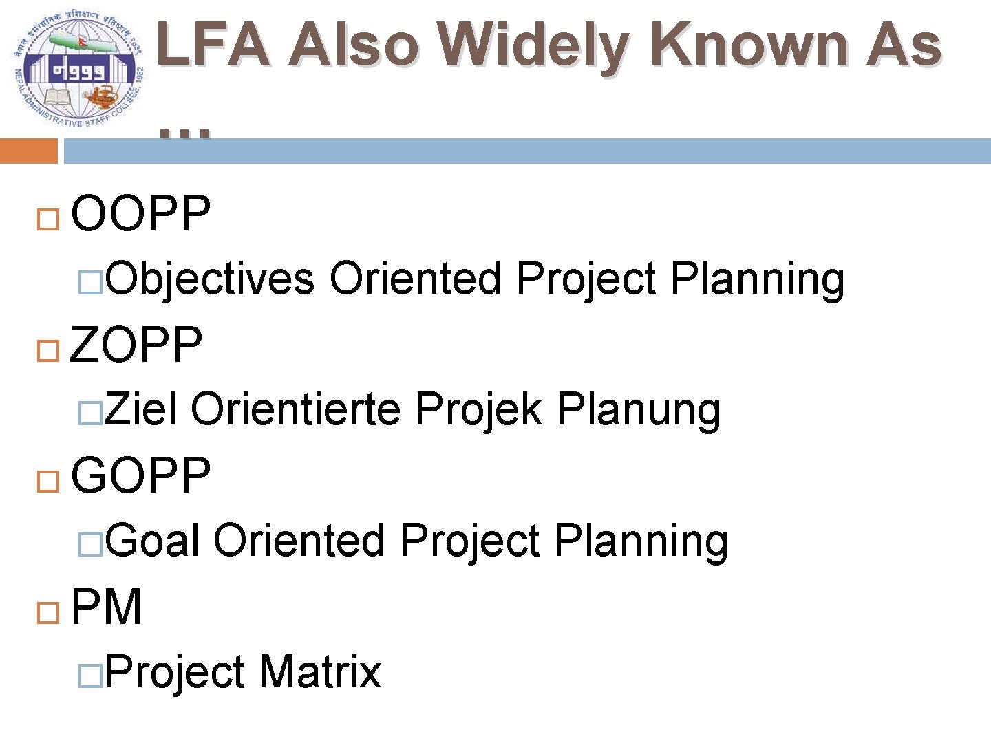 LFA Also Widely Known As … OOPP �Objectives ZOPP �Ziel Orientierte Projek Planung GOPP