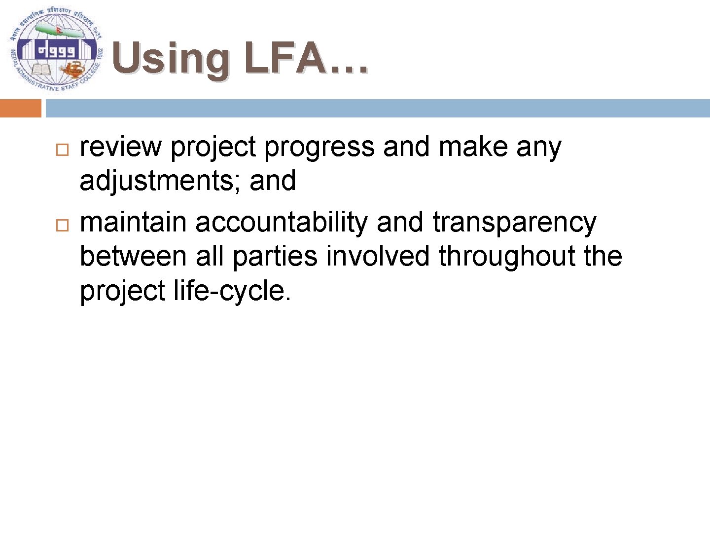 Using LFA… review project progress and make any adjustments; and maintain accountability and transparency