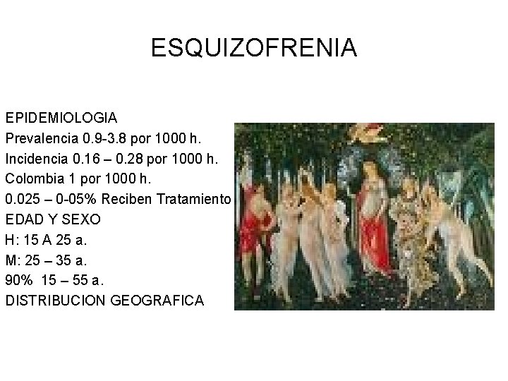 ESQUIZOFRENIA EPIDEMIOLOGIA Prevalencia 0. 9 -3. 8 por 1000 h. Incidencia 0. 16 –