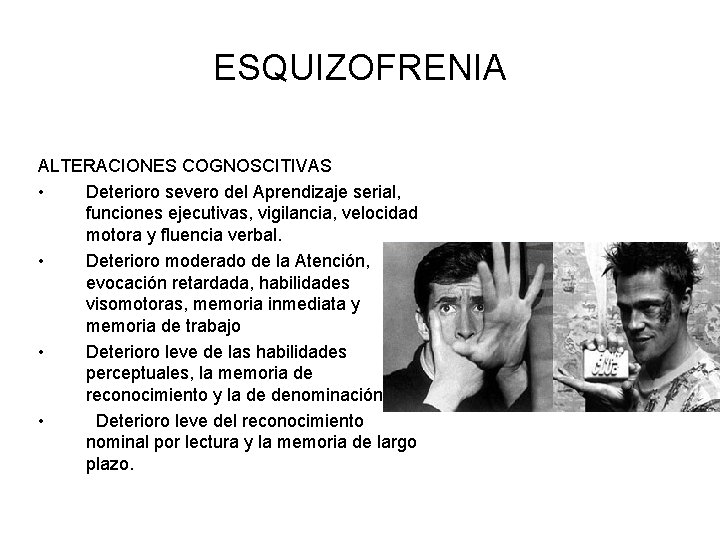 ESQUIZOFRENIA ALTERACIONES COGNOSCITIVAS • Deterioro severo del Aprendizaje serial, funciones ejecutivas, vigilancia, velocidad motora