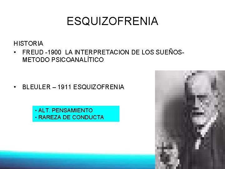 ESQUIZOFRENIA HISTORIA • FREUD -1900 LA INTERPRETACION DE LOS SUEÑOSMETODO PSICOANALÍTICO • BLEULER –