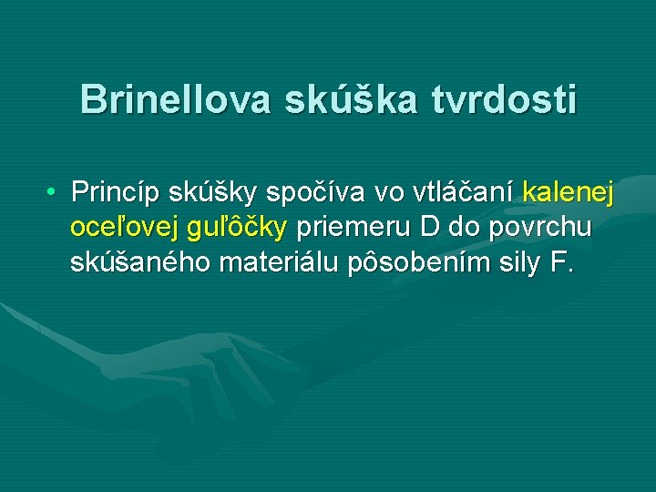 Brinellova skúška tvrdosti • Princíp skúšky spočíva vo vtláčaní kalenej oceľovej guľôčky priemeru D