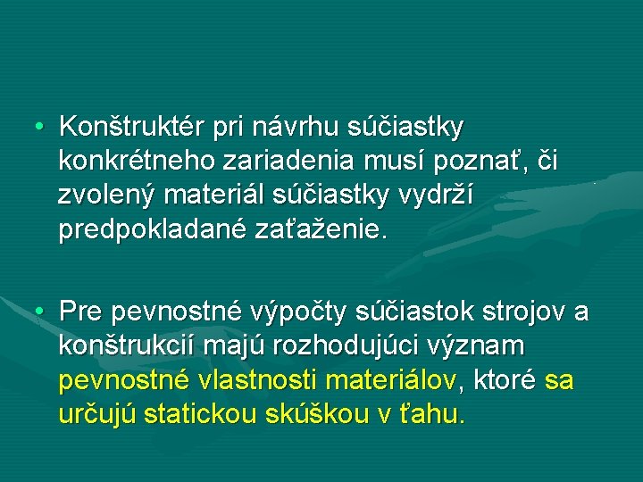  • Konštruktér pri návrhu súčiastky konkrétneho zariadenia musí poznať, či zvolený materiál súčiastky