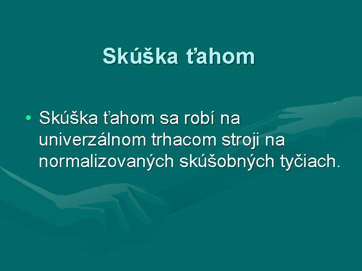 Skúška ťahom • Skúška ťahom sa robí na univerzálnom trhacom stroji na normalizovaných skúšobných