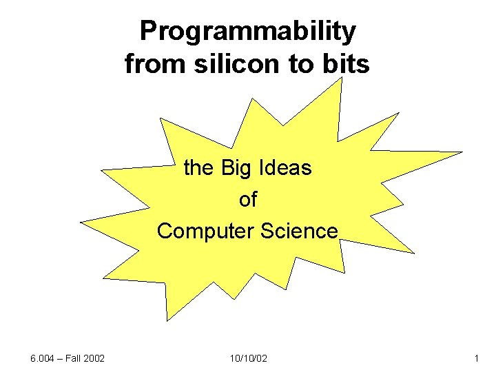 Programmability from silicon to bits the Big Ideas of Computer Science 6. 004 –