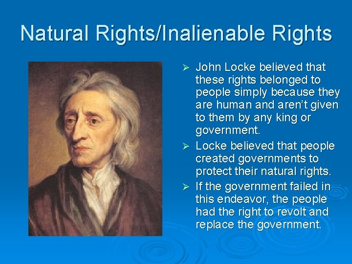 Natural Rights/Inalienable Rights John Locke believed that these rights belonged to people simply because