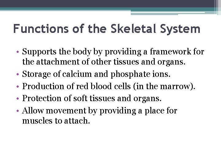 Functions of the Skeletal System • Supports the body by providing a framework for
