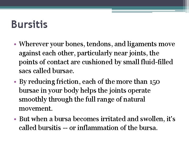 Bursitis • Wherever your bones, tendons, and ligaments move against each other, particularly near