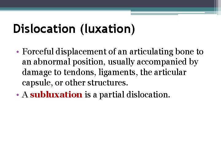 Dislocation (luxation) • Forceful displacement of an articulating bone to an abnormal position, usually