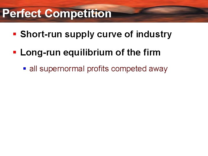 Perfect Competition Short-run supply curve of industry Long-run equilibrium of the firm all supernormal