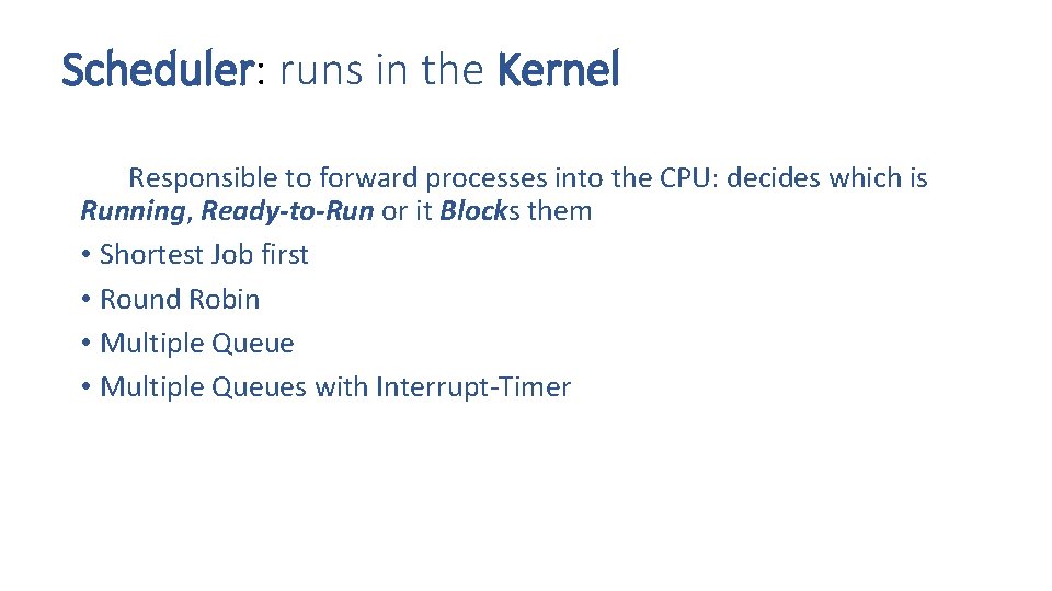 Scheduler: runs in the Kernel Responsible to forward processes into the CPU: decides which