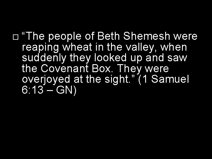  “The people of Beth Shemesh were reaping wheat in the valley, when suddenly
