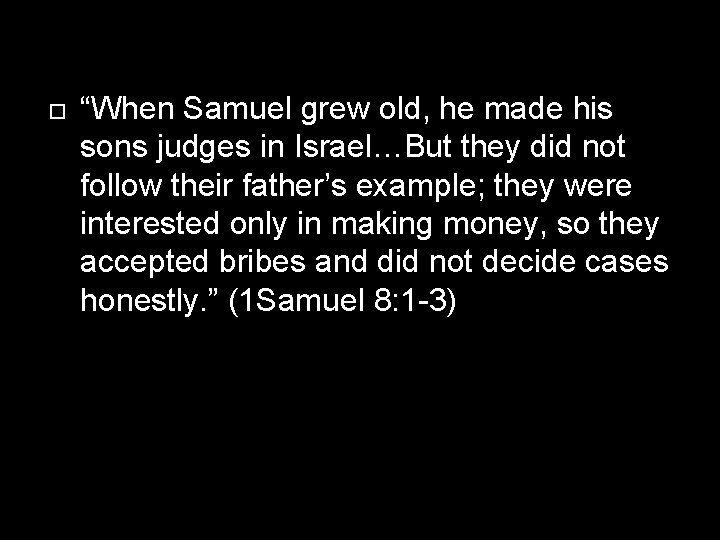  “When Samuel grew old, he made his sons judges in Israel…But they did