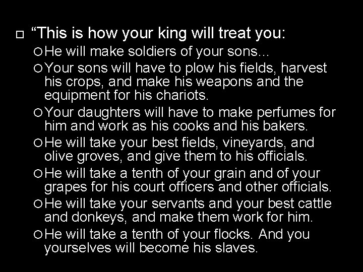  “This is how your king will treat you: He will make soldiers of