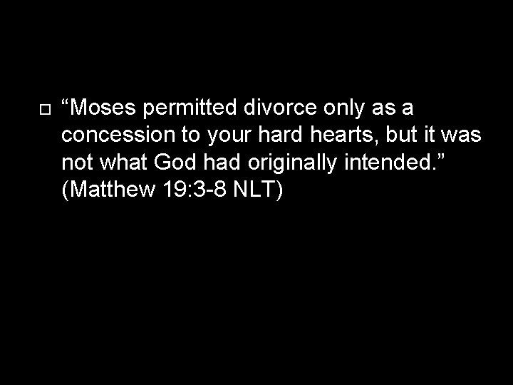  “Moses permitted divorce only as a concession to your hard hearts, but it