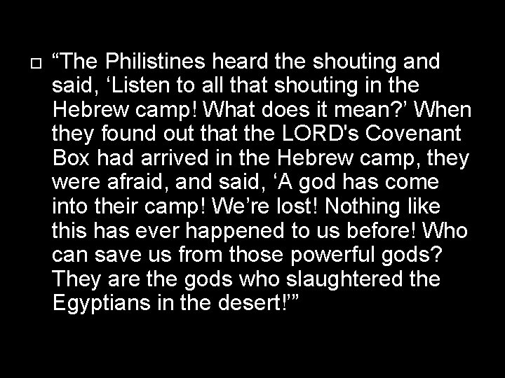  “The Philistines heard the shouting and said, ‘Listen to all that shouting in
