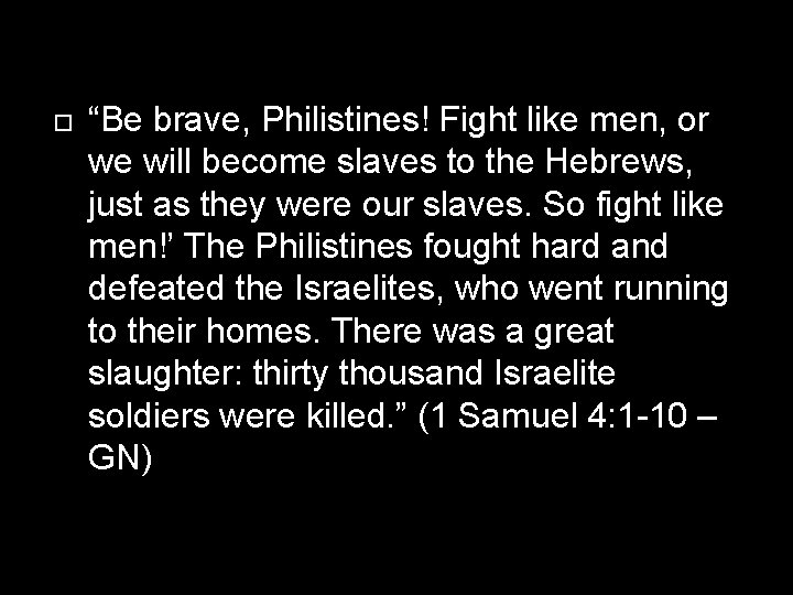  “Be brave, Philistines! Fight like men, or we will become slaves to the