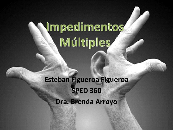 Impedimentos Múltiples Esteban Figueroa SPED 360 Dra. Brenda Arroyo 