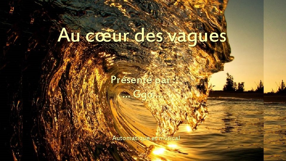 Au cœur des vagues Présenté par : . . . Ggo. . . Automatique