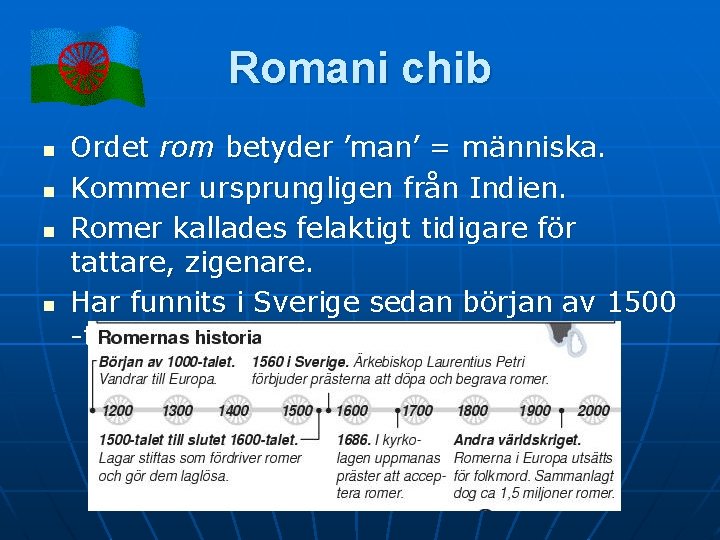 Romani chib n n Ordet rom betyder ’man’ = människa. Kommer ursprungligen från Indien.