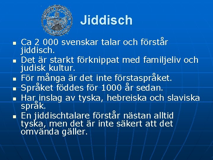 Jiddisch n n n Ca 2 000 svenskar talar och förstår jiddisch. Det är