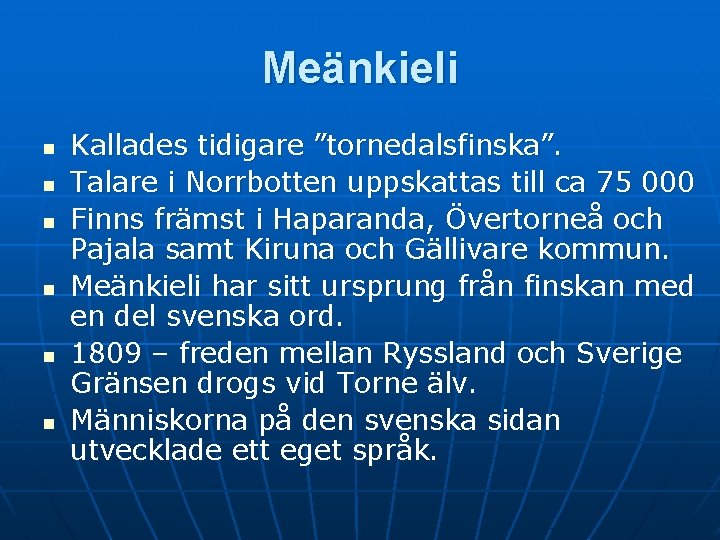 Meänkieli n n n Kallades tidigare ”tornedalsfinska”. Talare i Norrbotten uppskattas till ca 75