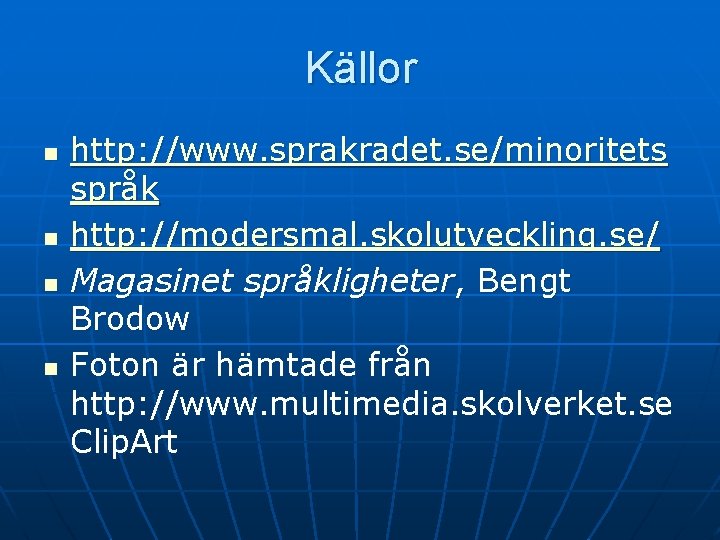 Källor n n http: //www. sprakradet. se/minoritets språk http: //modersmal. skolutveckling. se/ Magasinet språkligheter,