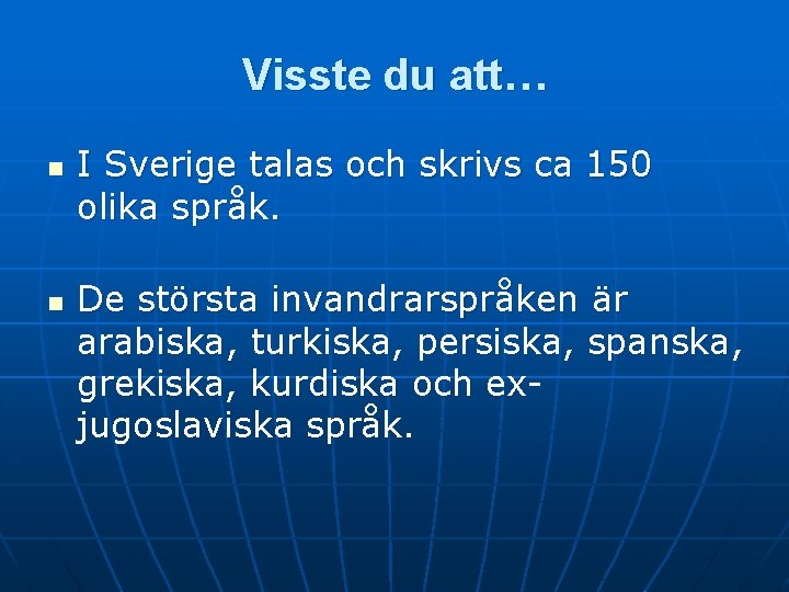 Visste du att… n n I Sverige talas och skrivs ca 150 olika språk.