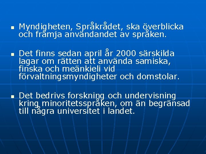 n n n Myndigheten, Språkrådet, ska överblicka och främja användandet av språken. Det finns