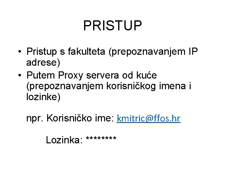 PRISTUP • Pristup s fakulteta (prepoznavanjem IP adrese) • Putem Proxy servera od kuće