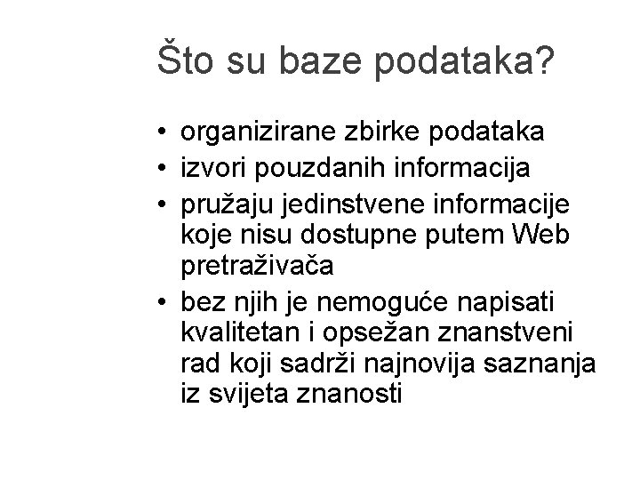 Što su baze podataka? • organizirane zbirke podataka • izvori pouzdanih informacija • pružaju