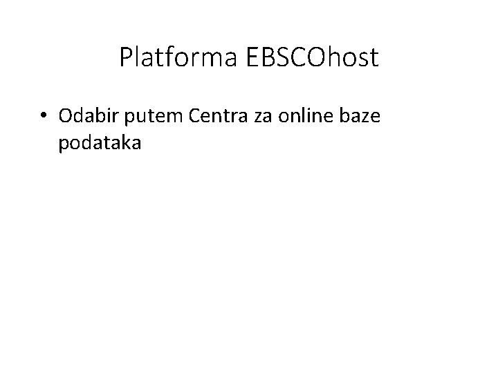 Platforma EBSCOhost • Odabir putem Centra za online baze podataka 