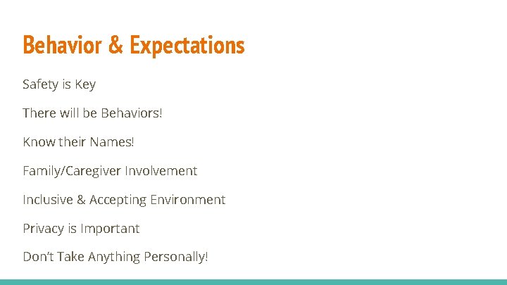 Behavior & Expectations Safety is Key There will be Behaviors! Know their Names! Family/Caregiver