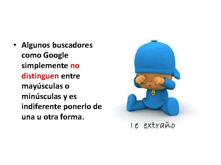  • Algunos buscadores como Google simplemente no distinguen entre mayúsculas o minúsculas y