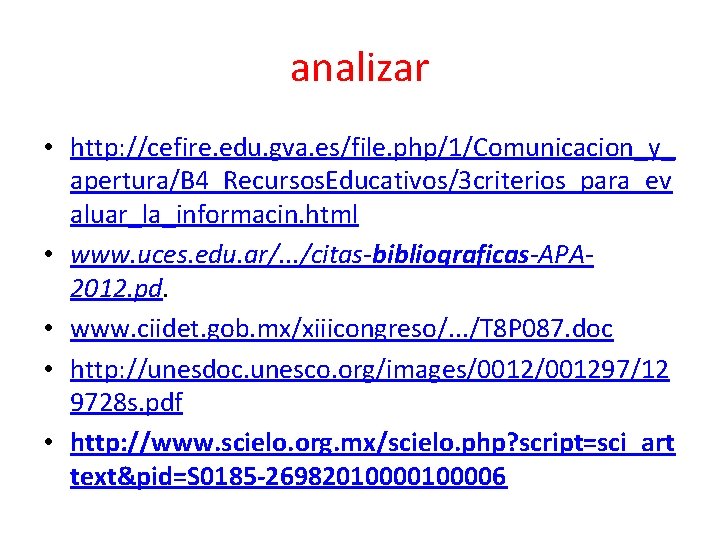 analizar • http: //cefire. edu. gva. es/file. php/1/Comunicacion_y_ apertura/B 4_Recursos. Educativos/3 criterios_para_ev aluar_la_informacin. html