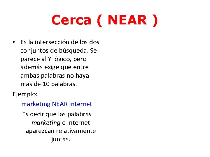 Cerca ( NEAR ) • Es la intersección de los dos conjuntos de búsqueda.