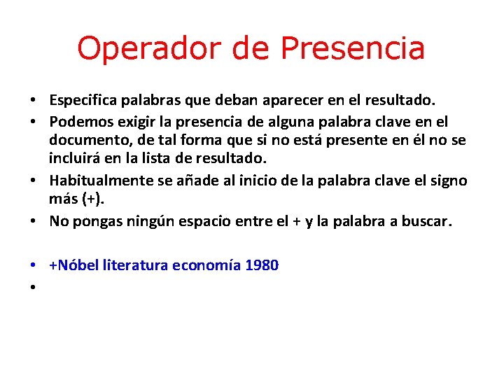 Operador de Presencia • Especifica palabras que deban aparecer en el resultado. • Podemos