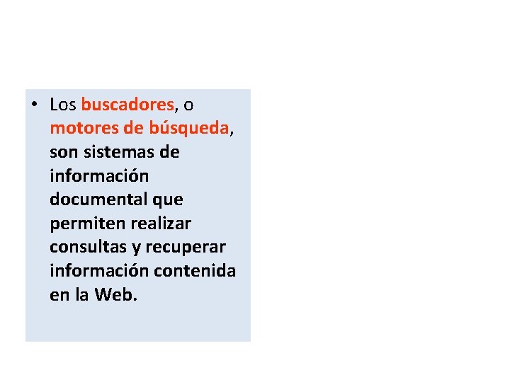  • Los buscadores, o motores de búsqueda, son sistemas de información documental que